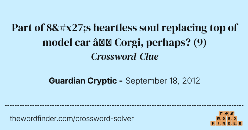 Part of 8's heartless soul replacing top of model car — Corgi, perhaps? crossword clue image