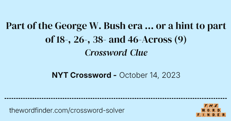 Part of the George W. Bush era ... or a hint to part of 18-, 26-, 38- and 46-Across crossword clue image