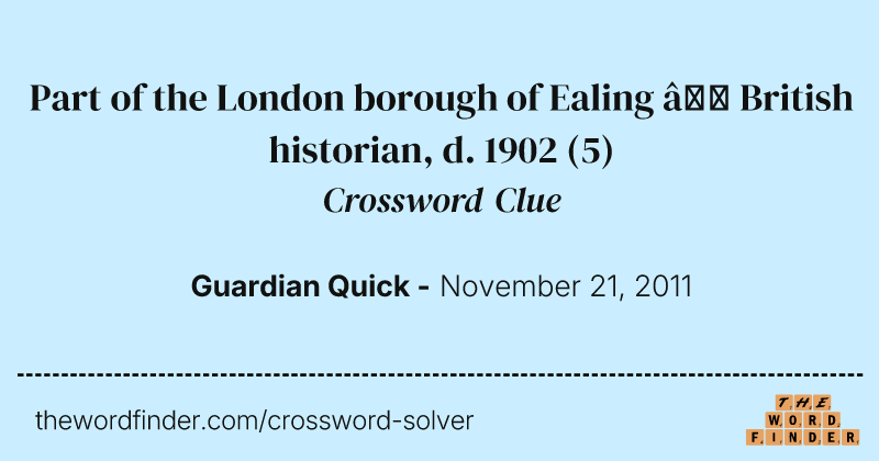 Part of the London borough of Ealing — British historian, d. 1902 crossword clue image