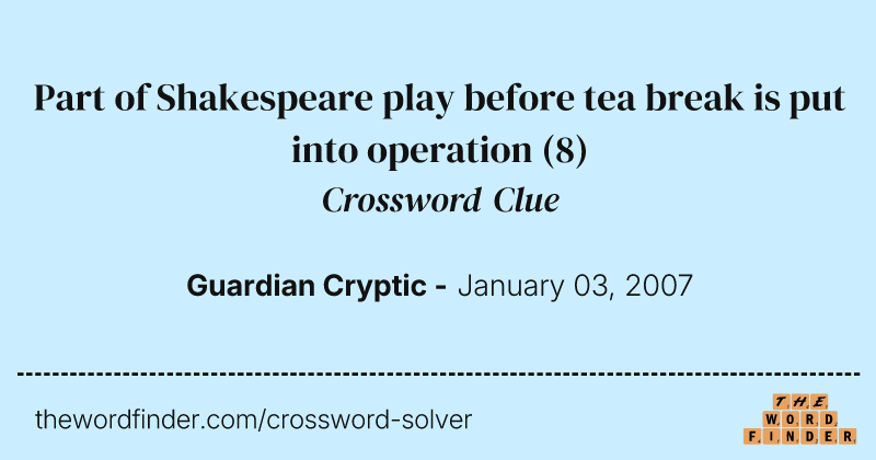 Part of Shakespeare play before tea break is put into operation crossword clue image