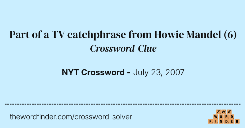 Part of a TV catchphrase from Howie Mandel crossword clue image