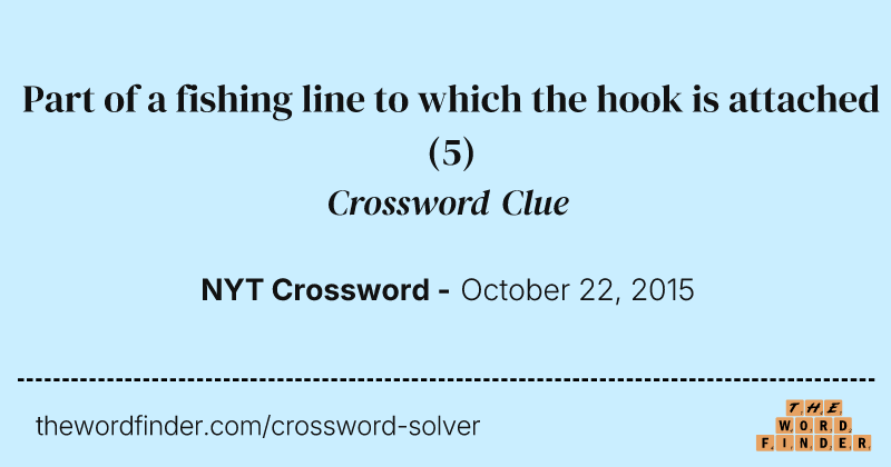 Part of a fishing line to which the hook is attached crossword clue image