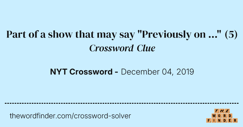Part of a show that may say "Previously on ..." crossword clue image