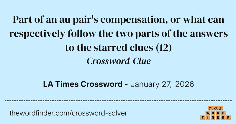 Part of an au pair's compensation, or what can respectively follow the two parts of the answers to the starred clues crossword clue image