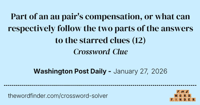 Part of an au pair's compensation, or what can respectively follow the two parts of the answers to the starred clues crossword clue image