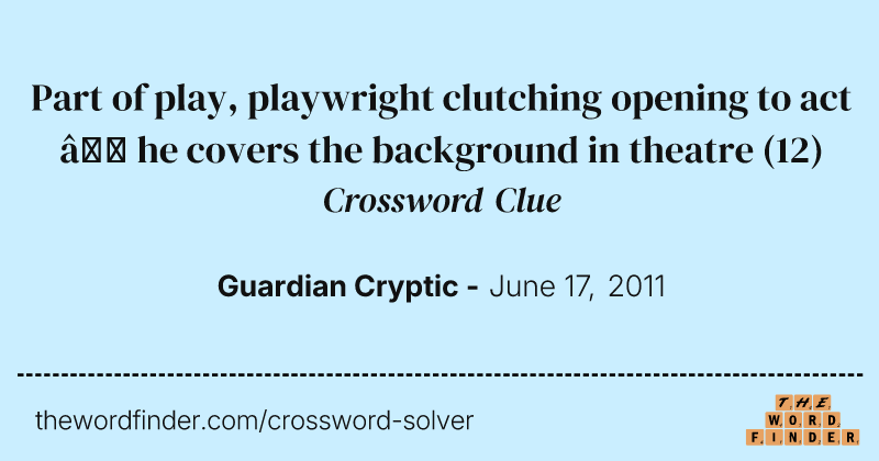 Part of play, playwright clutching opening to act — he covers the background in theatre crossword clue image
