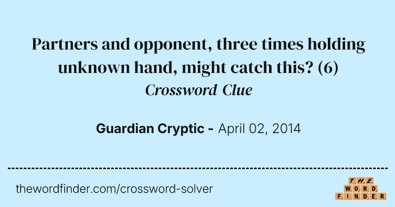Partners and opponent, three times holding unknown hand, might catch this? crossword clue image
