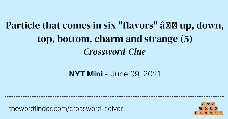 Particle that comes in six "flavors" — up, down, top, bottom, charm and strange crossword clue image