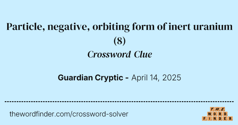 Particle, negative, orbiting form of inert uranium crossword clue image