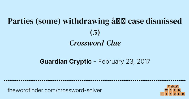Parties (some) withdrawing — case dismissed crossword clue image