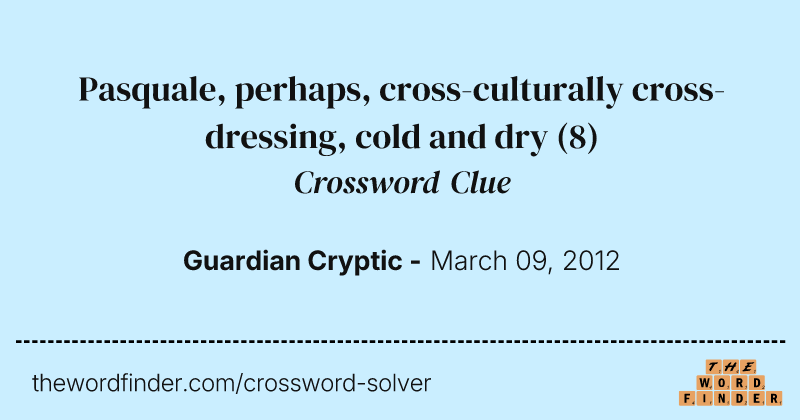 Pasquale, perhaps, cross-culturally cross-dressing, cold and dry crossword clue image