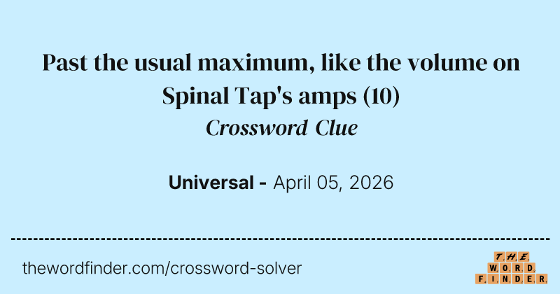 Past the usual maximum, like the volume on Spinal Tap's amps crossword clue image