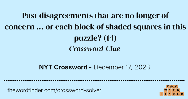 Past disagreements that are no longer of concern ... or each block of shaded squares in this puzzle? crossword clue image