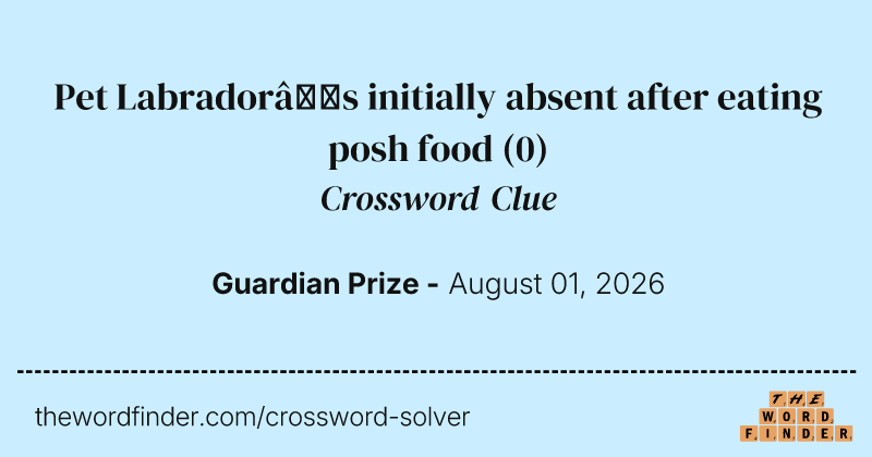 Pet Labrador’s initially absent after eating posh food crossword clue image