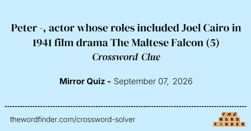 Peter -, actor whose roles included Joel Cairo in 1941 film drama The Maltese Falcon crossword clue image