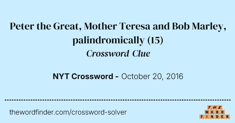 Peter the Great, Mother Teresa and Bob Marley, palindromically crossword clue image