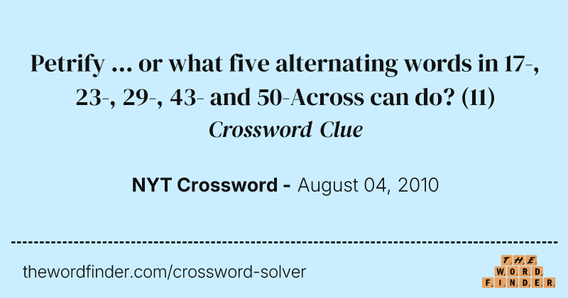 Petrify ... or what five alternating words in 17-, 23-, 29-, 43- and 50-Across can do? crossword clue image
