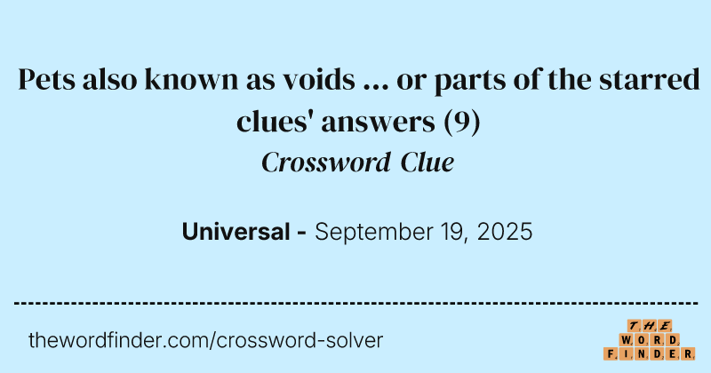 Pets also known as voids ... or parts of the starred clues' answers crossword clue image