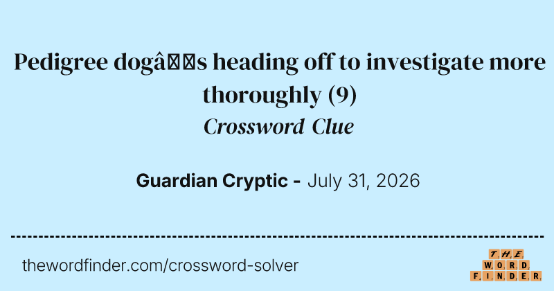 Pedigree dog’s heading off to investigate more thoroughly crossword clue image