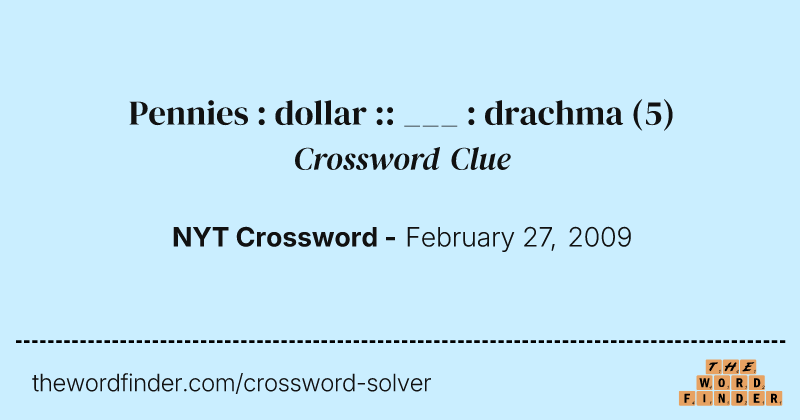 Pennies : dollar :: ___ : drachma crossword clue image