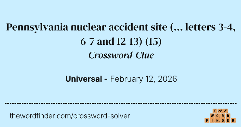 Pennsylvania nuclear accident site (... letters 3-4, 6-7 and 12-13) crossword clue image
