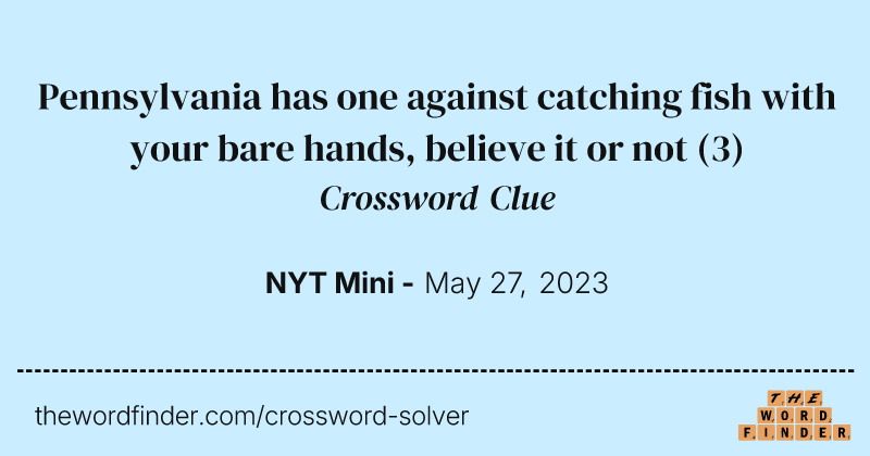Pennsylvania has one against catching fish with your bare hands, believe it or not crossword clue image