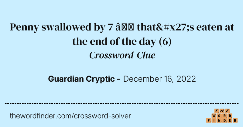 Penny swallowed by 7 — that's eaten at the end of the day crossword clue image