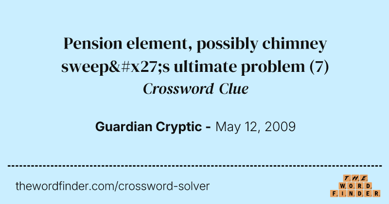 Pension element, possibly chimney sweep's ultimate problem crossword clue image