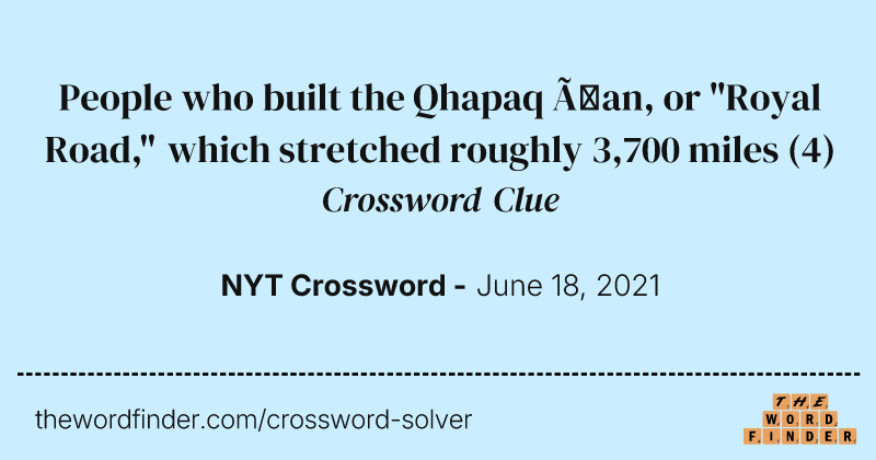 People who built the Qhapaq Ñan, or "Royal Road," which stretched roughly 3,700 miles crossword clue image