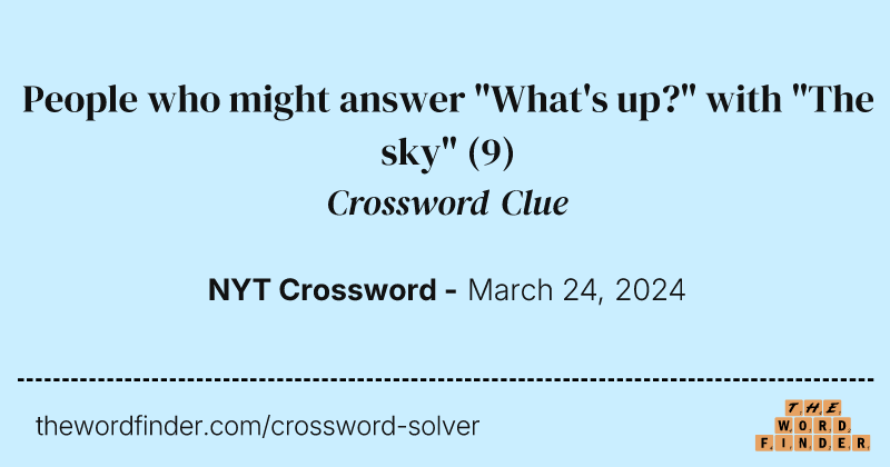 People who might answer "What's up?" with "The sky" crossword clue image