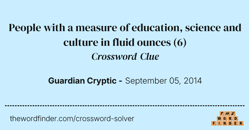 People with a measure of education, science and culture in fluid ounces crossword clue image
