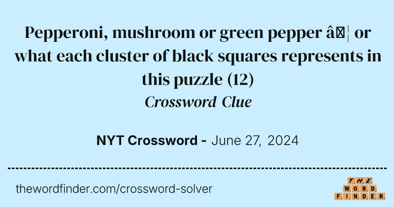 Pepperoni, mushroom or green pepper … or what each cluster of black squares represents in this puzzle crossword clue image