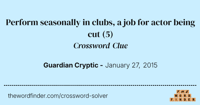 Perform seasonally in clubs, a job for actor being cut crossword clue image