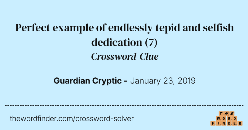 Perfect example of endlessly tepid and selfish dedication crossword clue image