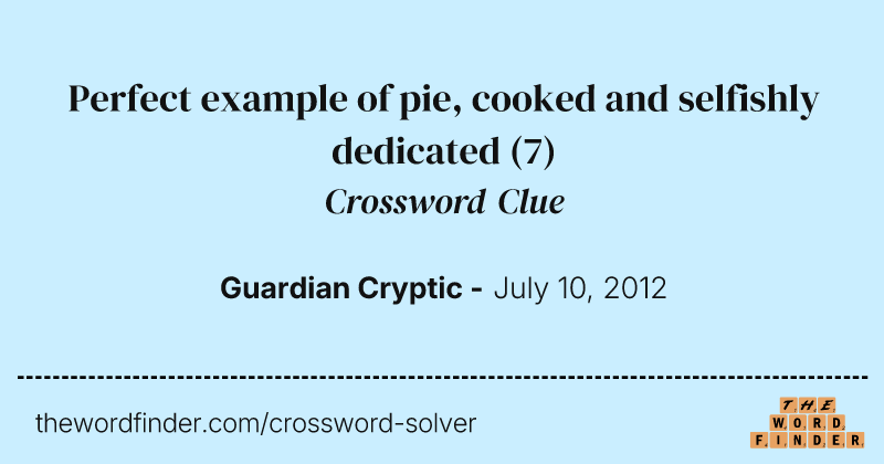 Perfect example of pie, cooked and selfishly dedicated crossword clue image