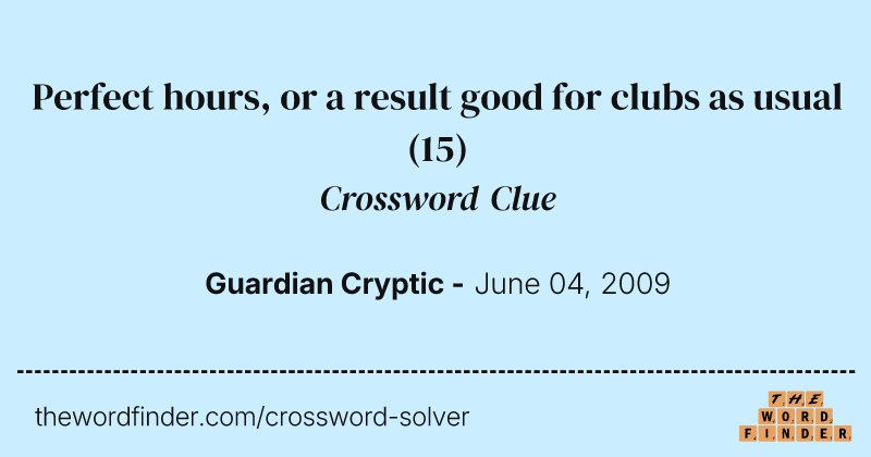 Perfect hours, or a result good for clubs as usual crossword clue image