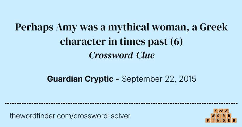 Perhaps Amy was a mythical woman, a Greek character in times past crossword clue image
