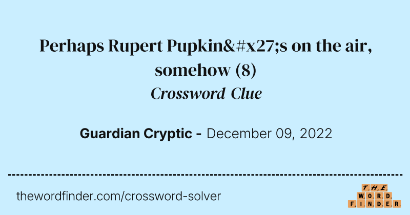 Perhaps Rupert Pupkin's on the air, somehow crossword clue image