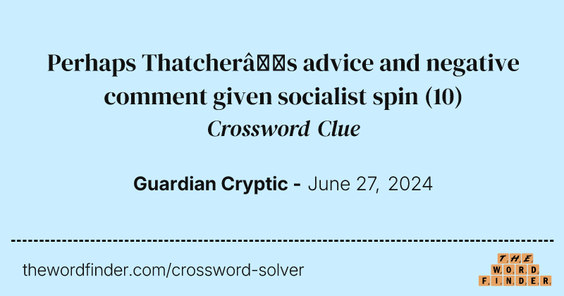 Perhaps Thatcher’s advice and negative comment given socialist spin crossword clue image