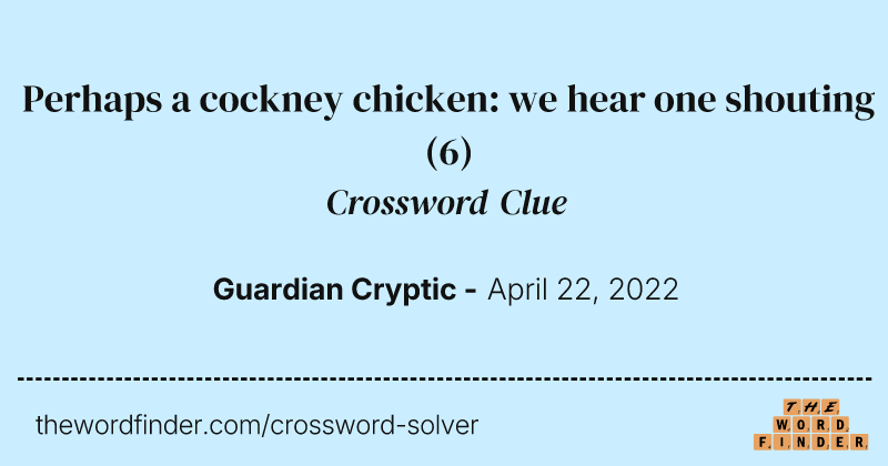 Perhaps a cockney chicken: we hear one shouting crossword clue image