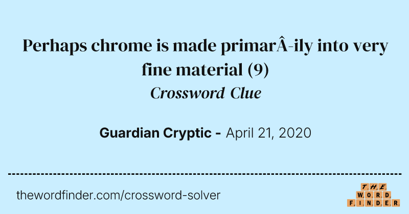 Perhaps chrome is made primarily into very fine material crossword clue image