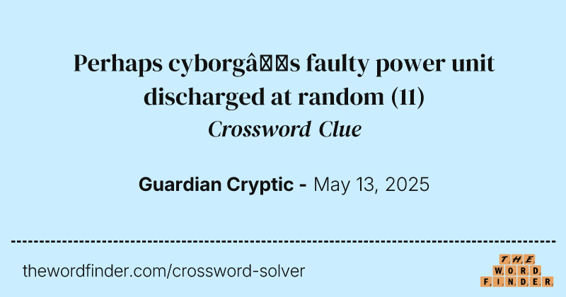 Perhaps cyborg’s faulty power unit discharged at random crossword clue image