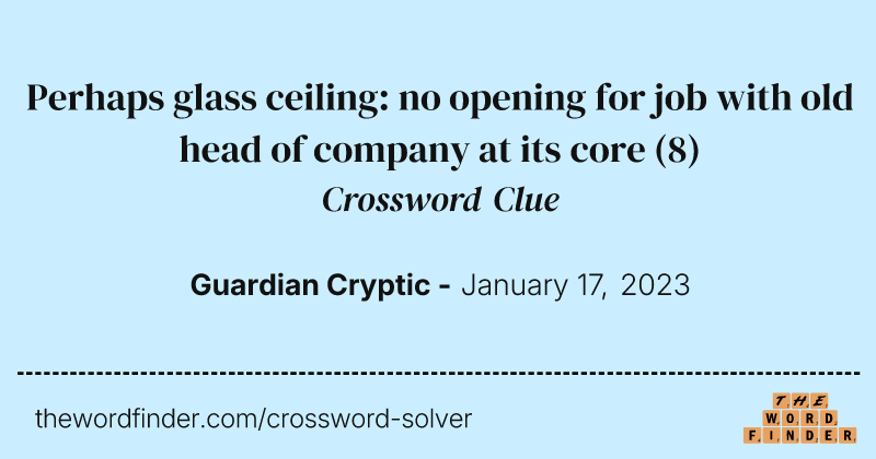 Perhaps glass ceiling: no opening for job with old head of company at its core crossword clue image