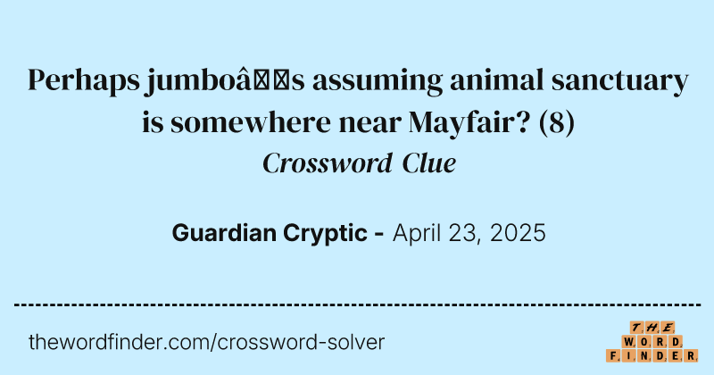 Perhaps jumbo’s assuming animal sanctuary is somewhere near Mayfair? crossword clue image
