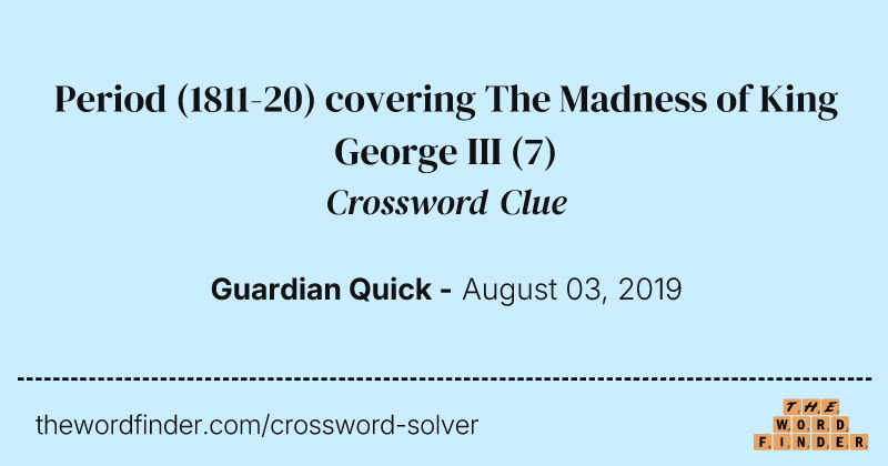 Period (1811-20) covering The Madness of King George III crossword clue image