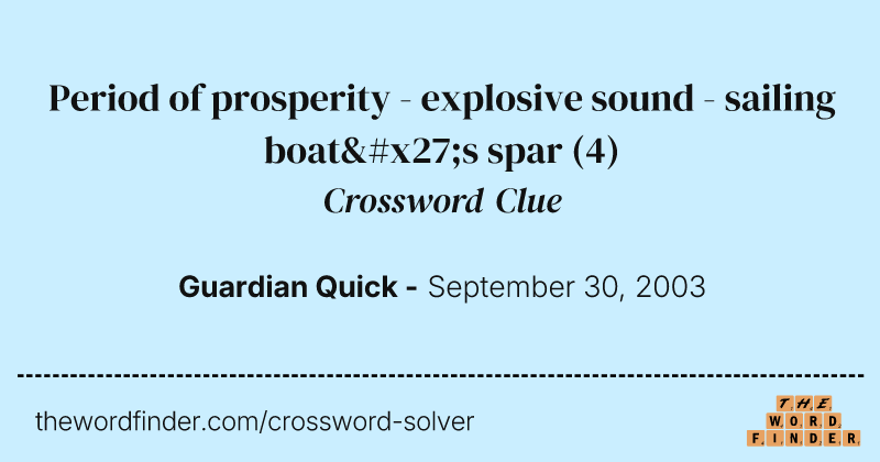 Period of prosperity - explosive sound - sailing boat's spar crossword clue image