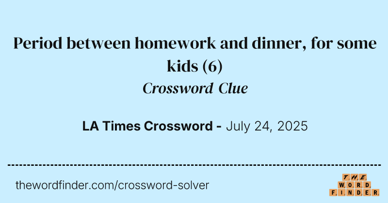 Period between homework and dinner, for some kids crossword clue image