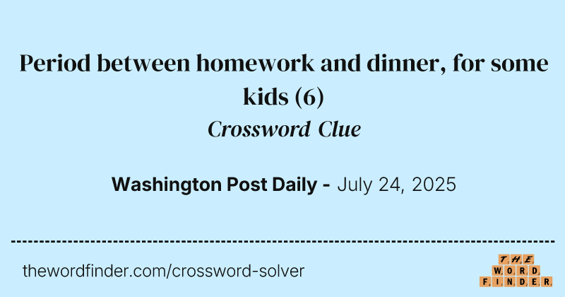 Period between homework and dinner, for some kids crossword clue image