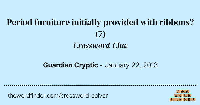 Period furniture initially provided with ribbons? crossword clue image