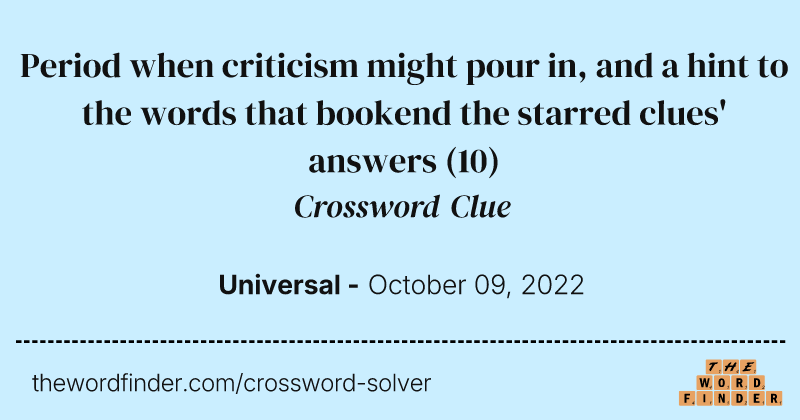 Period when criticism might pour in, and a hint to the words that bookend the starred clues' answers crossword clue image
